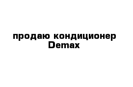 продаю кондиционер Demax